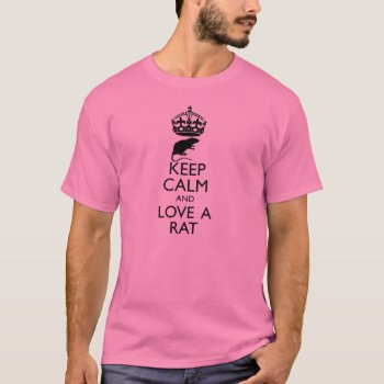 Keep Calm And Love A Rat T-shirt by goldersbug at Zazzle