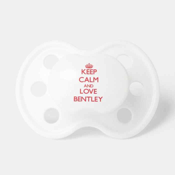 Keep calm and love Bentley Baby Pacifier