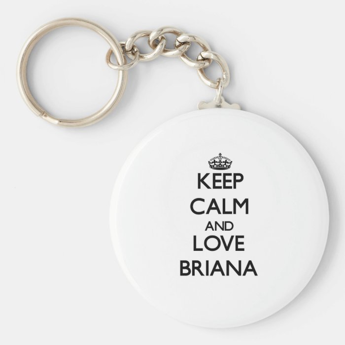 Keep Calm and Love Briana Keychains