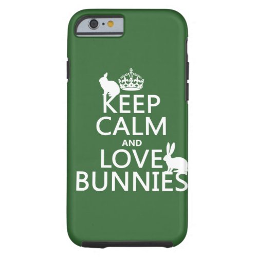 Keep Calm and Love Bunnies _ all colors Tough iPhone 6 Case