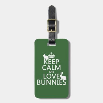 Keep Calm And Love Bunnies - All Colors Luggage Tag by keepcalmbax at Zazzle