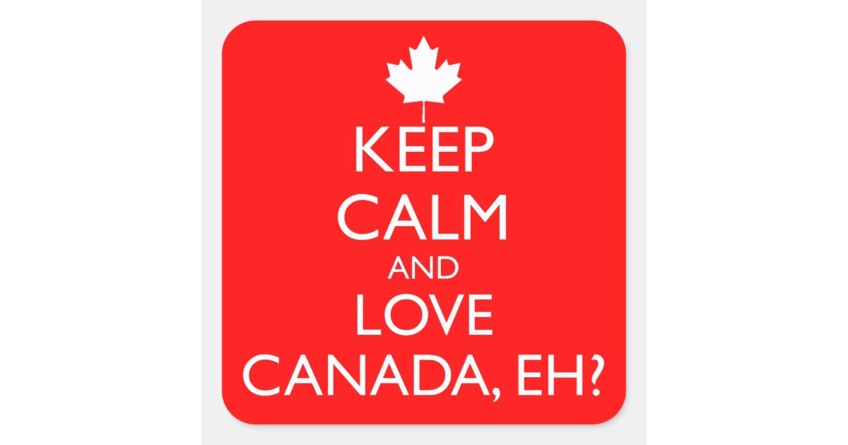 KEEP CALM AND LOVE CANADA, EH? SQUARE STICKER | Zazzle.com