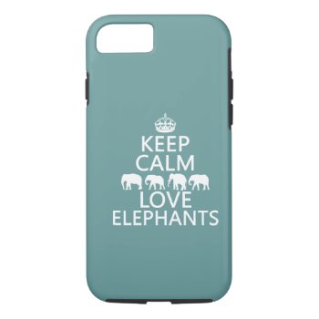 Keep Calm And Love Elephants (customizable Colors) Iphone 8/7 Case by keepcalmbax at Zazzle