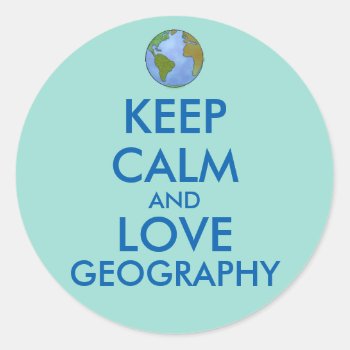 Keep Calm And Love Geography Customizable Classic Round Sticker by keepcalmandyour at Zazzle