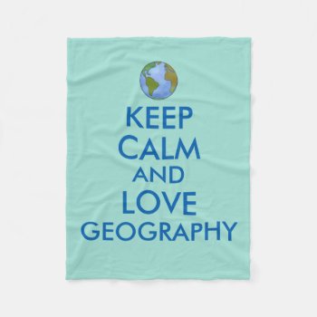 Keep Calm And Love Geography Customizable Fleece Blanket by keepcalmandyour at Zazzle