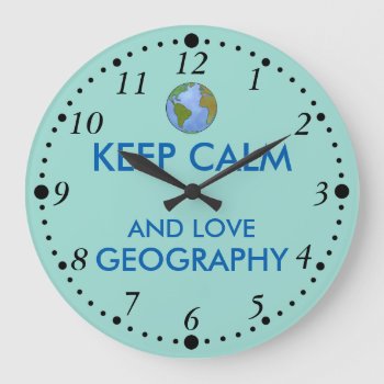 Keep Calm And Love Geography Customizable Large Clock by keepcalmandyour at Zazzle