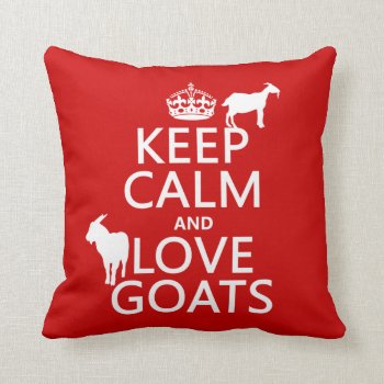 Keep Calm And Love Goats Throw Pillow by keepcalmbax at Zazzle