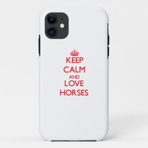 Keep calm and love Horses iPhone 11 Case