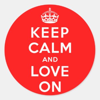 Keep Calm And Love On Classic Round Sticker by keepcalmparodies at Zazzle