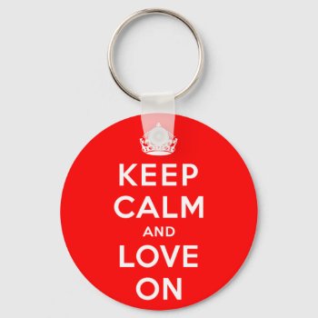 Keep Calm And Love On Keychain by keepcalmparodies at Zazzle