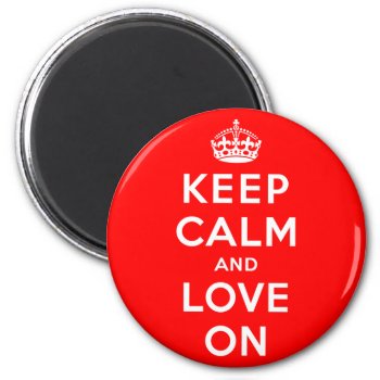 Keep Calm And Love On Magnet by keepcalmparodies at Zazzle
