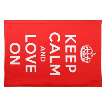 Keep Calm And Love On Placemat by keepcalmparodies at Zazzle