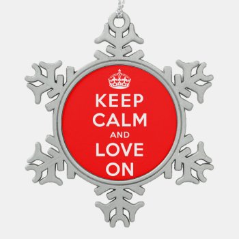 Keep Calm And Love On Snowflake Pewter Christmas Ornament by keepcalmparodies at Zazzle