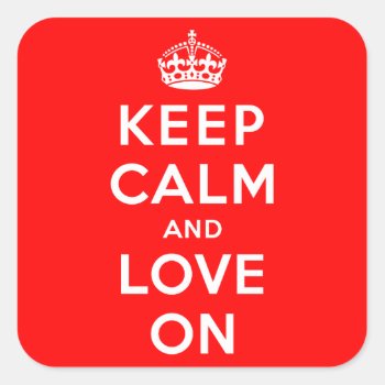 Keep Calm And Love On Square Sticker by keepcalmparodies at Zazzle