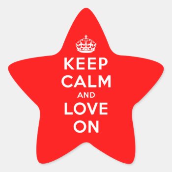 Keep Calm And Love On Star Sticker by keepcalmparodies at Zazzle