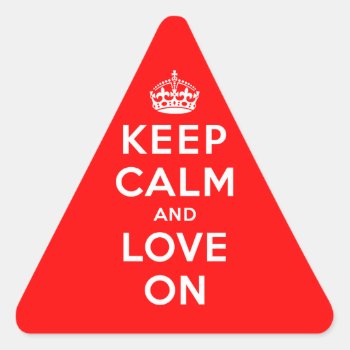 Keep Calm And Love On Triangle Sticker by keepcalmparodies at Zazzle