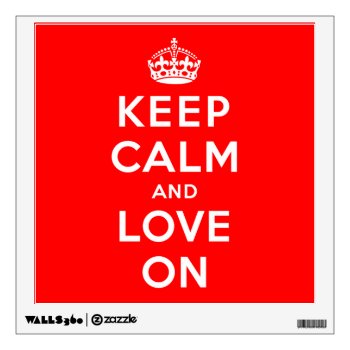 Keep Calm And Love On Wall Sticker by keepcalmparodies at Zazzle
