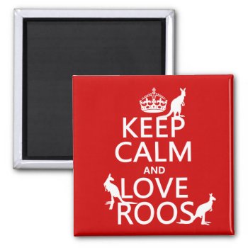 Keep Calm And Love Roos (kangaroos) Magnet by keepcalmbax at Zazzle