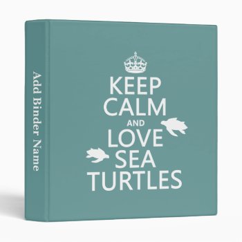 Keep Calm And Love Sea Turtles Binder by keepcalmbax at Zazzle