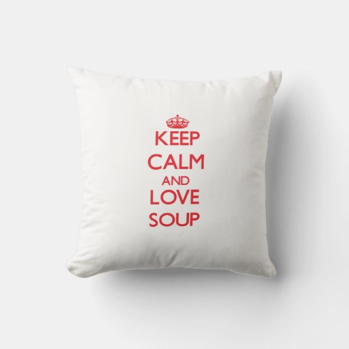 Keep calm and love Soup Throw Pillow