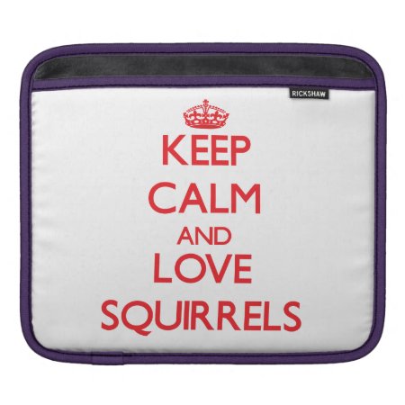 Keep Calm And Love Squirrels Sleeve For Ipads
