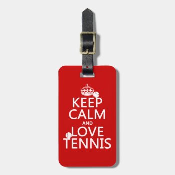 Keep Calm And Love Tennis Luggage Tag by keepcalmbax at Zazzle