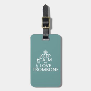 Keep Calm And Love Trombone (any Background Color) Luggage Tag by keepcalmbax at Zazzle