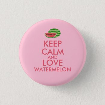 Keep Calm And Love Watermelon Customizable Gift Pinback Button by keepcalmandyour at Zazzle