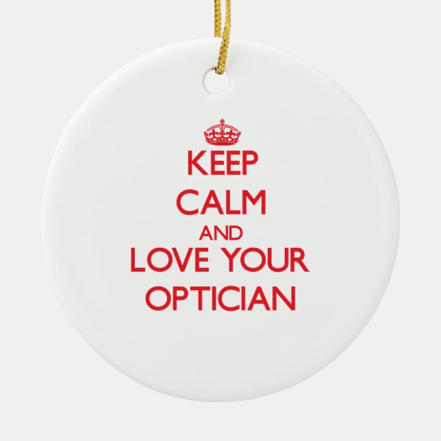 Keep Calm and Love your Optician Ceramic Ornament (Front)