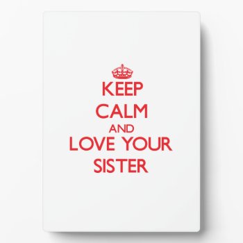 Keep Calm And Love Your Sister Plaque by familygiftshirts at Zazzle