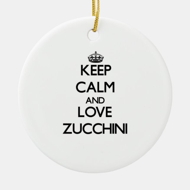 Keep calm and love Zucchini Ceramic Ornament (Front)