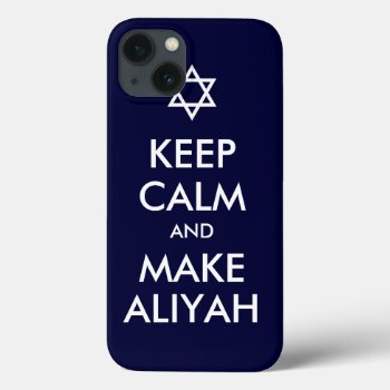 Keep Calm And Make Aliyah Iphone 13 Case by emunahdesigns at Zazzle