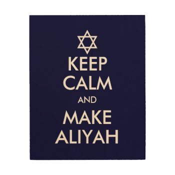 Keep Calm And Make Aliyah Wood Wall Art by emunahdesigns at Zazzle