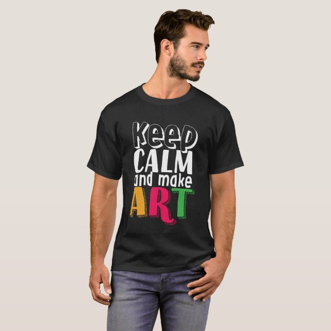 Keep Calm and Make Art Artist Painter Art Teacher T-Shirt (Front Full)