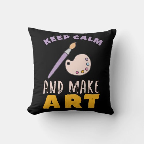 Keep Calm and Make Art Painting Picture Artist Throw Pillow