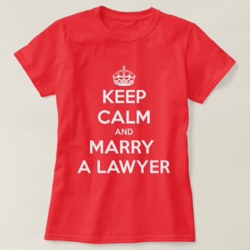 Keep Calm And Marry A Lawyer T-shirt by 1000dollartshirt at Zazzle