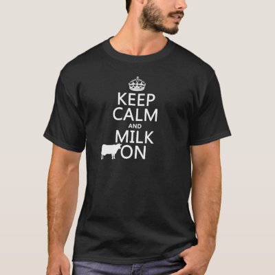 Keep Calm and Milk On (cows) (in all colors) T-Shirt
