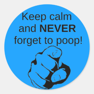Keep Calm And NEVER Forget To Poop Classic Round Sticker