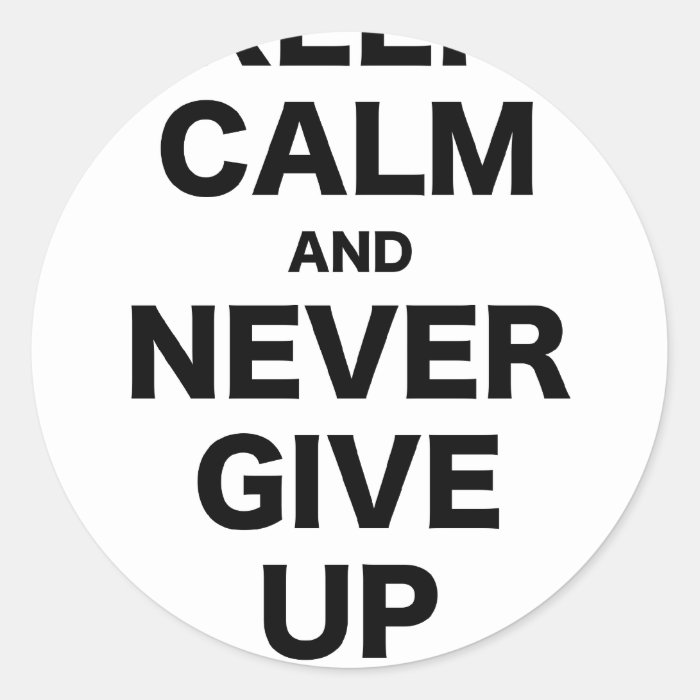 Keep Calm and Never Give Up Round Sticker