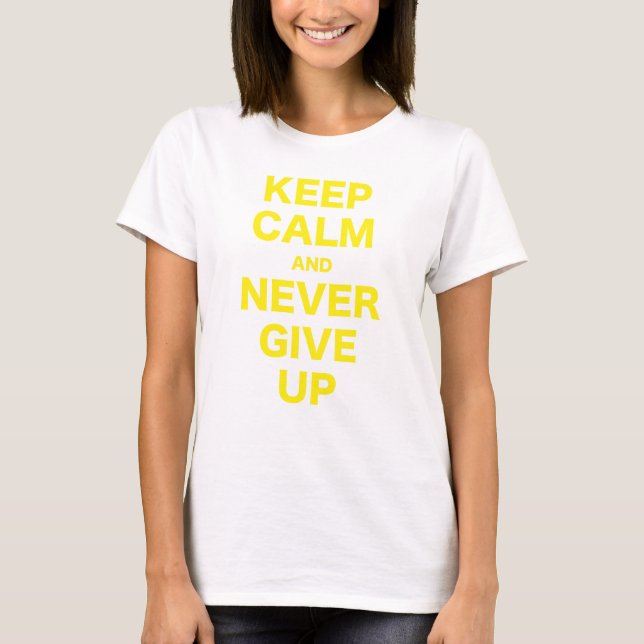 Keep Calm and Never Give Up T-Shirt (Front)