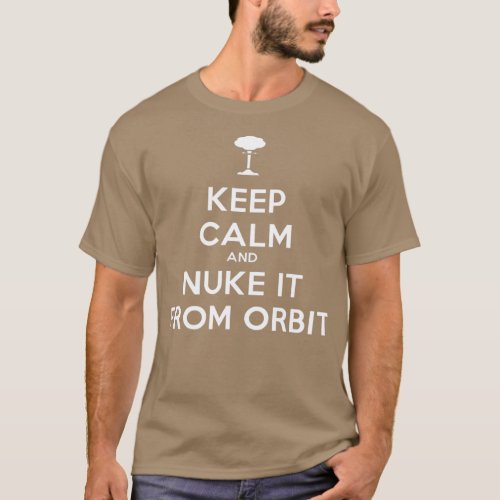 Keep Calm and Nuke It From Orbit  T_Shirt