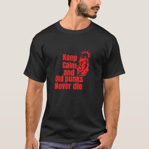 Keep Calm And Old Punk Rockers Never Die T_Shirt