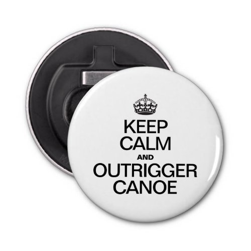 KEEP CALM AND OUTRIGGER CANOE BOTTLE OPENER