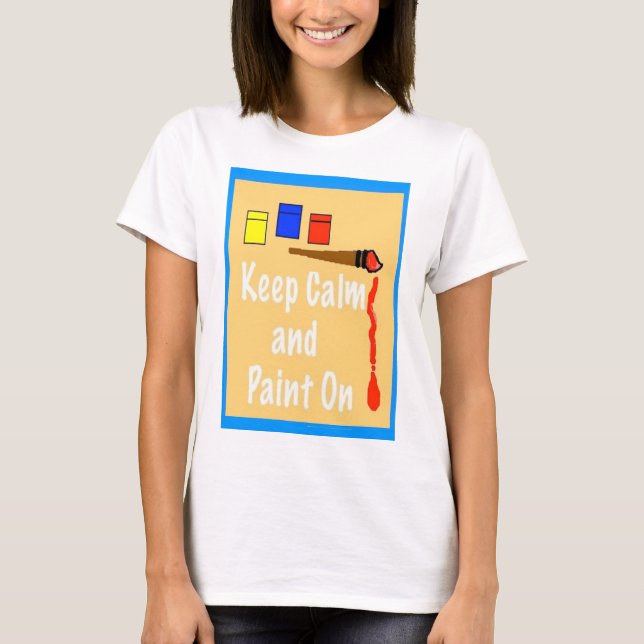 Keep Calm and Paint On T-Shirt (Front)