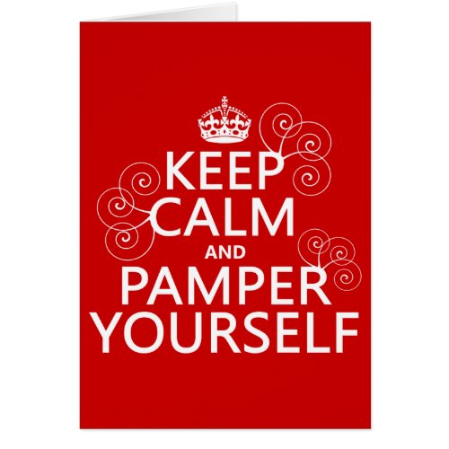 Keep Calm and Pamper Yourself any color
