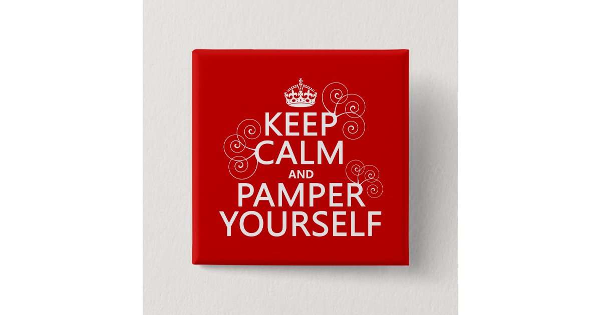 Keep Calm and Pamper Yourself (any color) Button | Zazzle