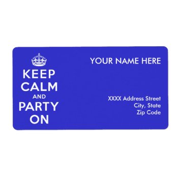 Keep Calm And Party On Label by keepcalmparodies at Zazzle