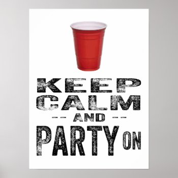 Keep Calm And Party On. Poster by RedneckHillbillies at Zazzle