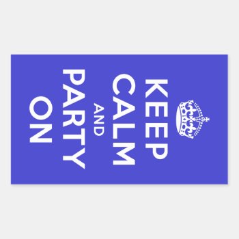 Keep Calm And Party On Rectangular Sticker by keepcalmparodies at Zazzle