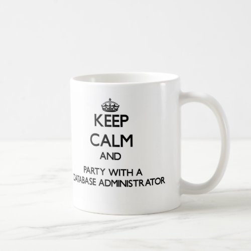 Keep Calm and Party With a Database Administrator Coffee Mug